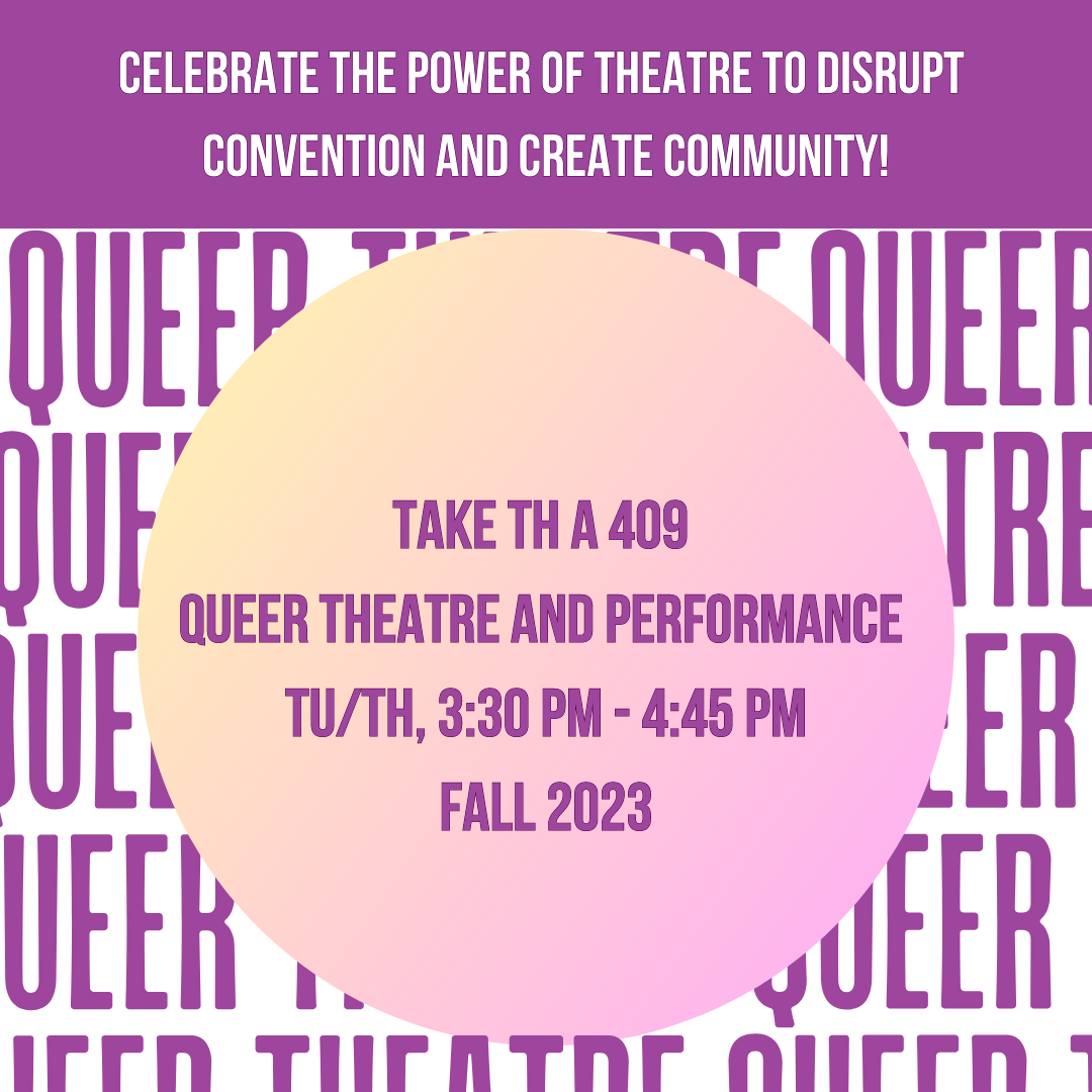 Graphic for School of Theatre & Dance class in Queer Theatre and Performance. A white background with purple lettering in the background that spells out Queer Theatre repeated behind a gradient peach and lavendar circle with purple text that reads Take TH A 409 Queer Theatre and Performance TU/TH, 3:30 PM-4:45 PM Fall 2023
